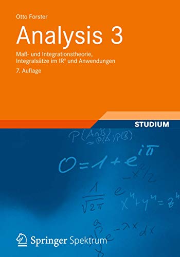 Analysis 3: Maß- und Integrationstheorie, Integralsätze im IRn und Anwendungen (Aufbaukurs Mathematik)